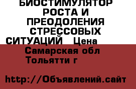 БИОСТИМУЛЯТОР РОСТА И ПРЕОДОЛЕНИЯ СТРЕССОВЫХ СИТУАЦИЙ › Цена ­ 180 - Самарская обл., Тольятти г.  »    